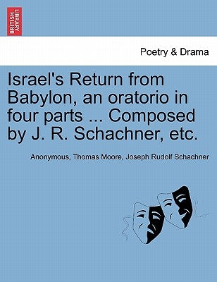 Israel's Return from Babylon, an Oratorio in Four Parts ... Composed by J. R. Schachner, Etc. by Anonymous