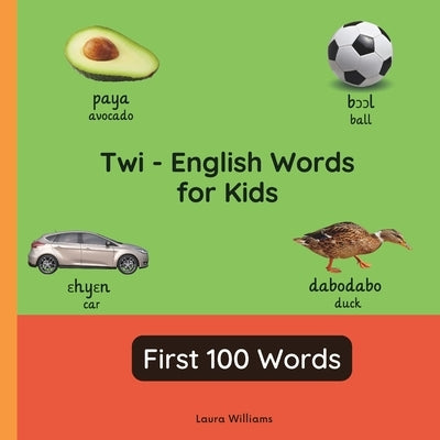 Twi - English Words for Toddlers - First 100 Words: Teach and Learn Twi For Kids and Beginners Bilingual Picture Book with English Translations by Boateng, Akosua