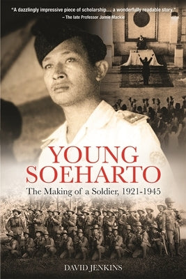 Young Soeharto: The Making of a Soldier, 1921-1945 by Jenkins, David