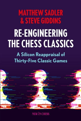 Re-Engineering the Classics: A Silicon Reappraisal of Thirty-Five Classic Games by Sadler, Matthew