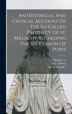 An Historical And Critical Account Of The So-called Prophecy Of St. Malachy Regarding The Succession Of Popes by O'Brien, M. J.