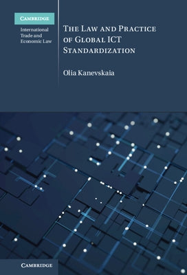 The Law and Practice of Global Ict Standardization by Kanevskaia, Olia