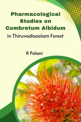 Pharmacological Studies on Combretum Albidum in Thiruvadisoolam Forest by R, Palani