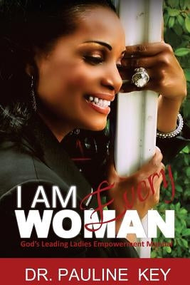 I Am Every Woman: God's Leading Ladies Empowerment Manual by Key, Pauline