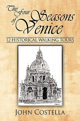 The Four Seasons of Venice - 12 Historical Walking Tours by Costella, John