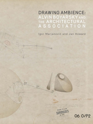 Drawing Ambience: Alvin Boyarsky and the Architectural Association by Marjanovic, Igor