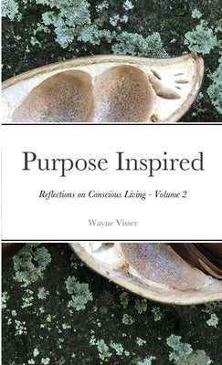 Purpose Inspired: Reflections on Conscious Living - Volume 2 by Visser, Wayne