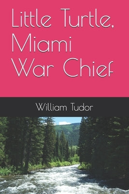 Little Turtle, Miami War Chief by Tudor, William E.