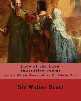 Lady of the Lake. By: Sir Walter Scott, edited By: Edwin Ginn (narrative poem): Edwin Ginn (February 14, 1838 - January 21, 1914) was an Ame by Ginn, Edwin