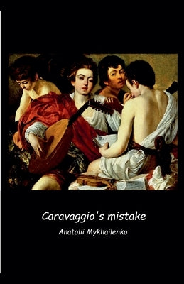 Caravaggio's mistake by Mykhailenko, Anatolii