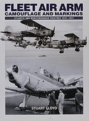 Fleet Air Arm Camouflage and Markings: Atlantic and Mediterranean Theatres 1937-1941 by Lloyd, Stuart