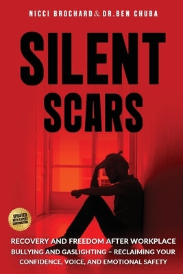 Silent Scars: Recovery and Freedom After Workplace Bullying and Gaslighting - Reclaiming Your Confidence, Voice, and Emotional Safety by Chuba, Ben