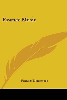 Pawnee Music by Densmore, Frances