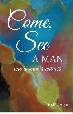 Come, See a Man by Agar, Hallie