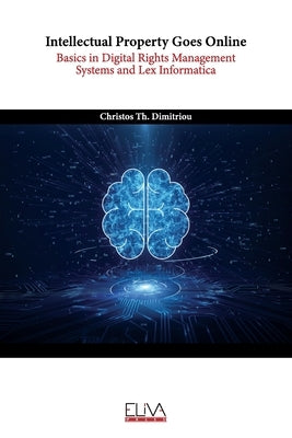 Intellectual Property Goes Online: Basics in Digital Rights Management Systems and Lex Informatica by Dimitriou, Christos Th