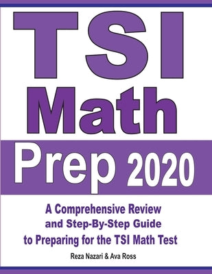 TSI Math Prep 2020: A Comprehensive Review and Step-By-Step Guide to Preparing for the TSI Math Test by Nazari, Reza