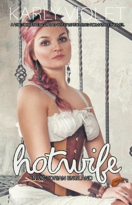Hotwife In Victorian England - A Victorian England Wife Watching Romance Novel by Violet, Karly