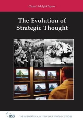 The Evolution of Strategic Thought: Classic Adelphi Papers by International Institute for Strategic St