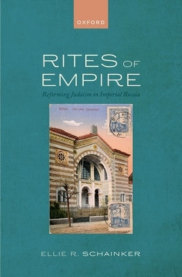 Rites of Empire: Reforming Judaism in Imperial Russia by Schainker, Ellie R.