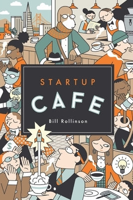 Startup Cafe: Stories from Silicon Valley and beyond by Rollinson, Bill