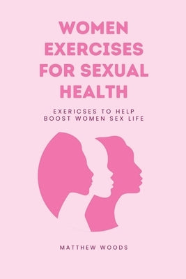 Women Exercises for sexual health: Exericses to help boost women sex life by Woods, Matthew