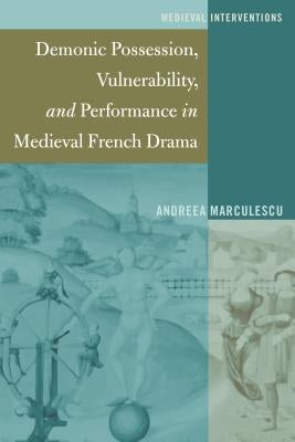 Demonic Possession, Vulnerability, and Performance in Medieval French Drama by Nichols, Stephen G.