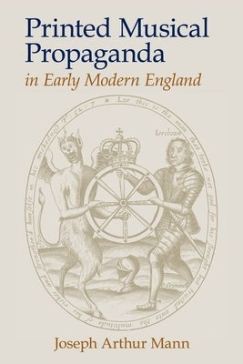 Printed Musical Propaganda in Early Modern England by Mann, Joseph Arthur