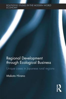 Regional Development Through Ecological Business: Unique Cases in Japanese Rural Regions by Hirano, Makoto