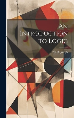 An Introduction to Logic by Joseph, H. W. B. 1867-1943
