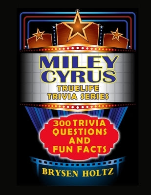Truelife Trivia Miley Cyrus: 300 Trivia Questions and Fun Facts by Holtz, Brysen
