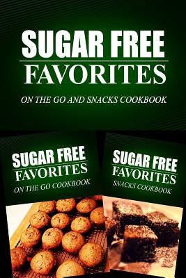 Sugar Free Favorites - On The Go and Snacks Cookbook: Sugar Free recipes cookbook for your everyday Sugar Free cooking by Sugar Free Favorites Combo Pack Series