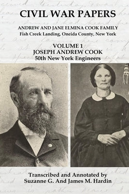 Civil War Papers - Andrew and Jane Elmina Cook Family: Volume 1 - Joseph Andrew Cook by Hardin, Suzanne G.