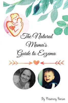 The Natural Mama's Guide To Eczema: Proven natural remedies for soft skin by Hansen, Rosemary