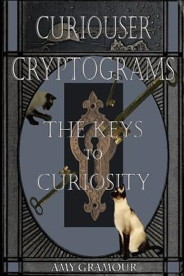 Curiouser Cryptograms: The Keys to Curiosity by Gramour, Amy