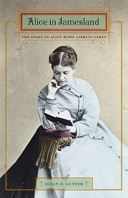 Alice in Jamesland: The Story of Alice Howe Gibbens James by Gunter, Susan E.