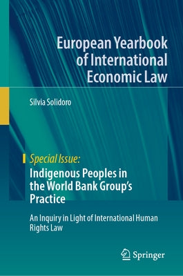 Indigenous Peoples in the World Bank Group's Practice: An Inquiry in Light of International Human Rights Law by Solidoro, Silvia