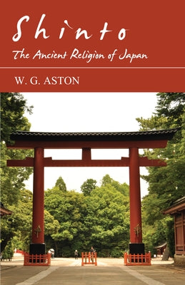 Shinto - The Ancient Religion of Japan by Aston, W. G.