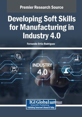 Developing Soft Skills for Manufacturing in Industry 4.0 by Ortiz-Rodriguez, Fernando