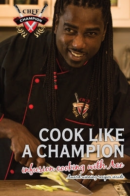 Cook Like A. Champion Infusion Cooking with Ace: Welcome to the New Age of Culinary Learning by Champion, Ace