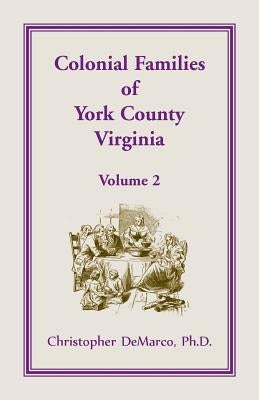 Colonial Families of York County, Virginia, Volume 2 by DeMarco, Ph. D. Christopher