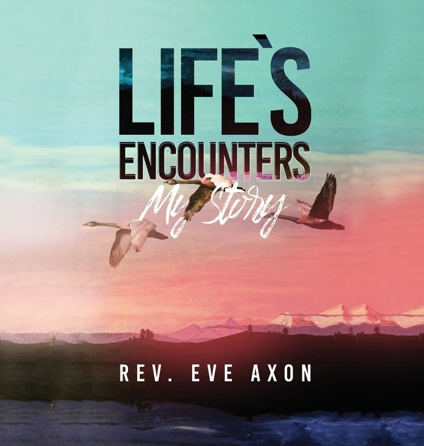 Life's Encounters: My Story by Axon, Eve