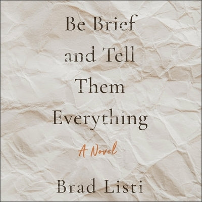 Be Brief and Tell Them Everything by Listi, Brad