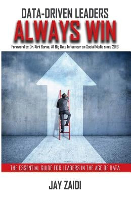 Data-Driven Leaders Always Win: The Essential Guide For Leaders In The Age of Data by Borne, Kirk