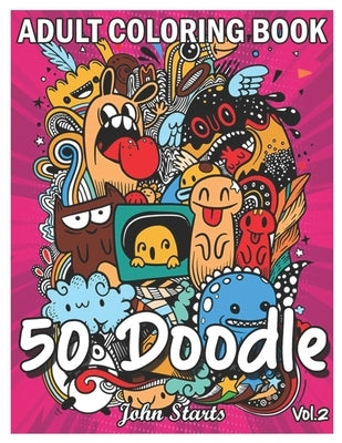 50 Doodle: An Adult Coloring Book Stress Relieving Doodle Designs Coloring Book with 50 Antistress Coloring Pages for Adults & Te by Coloring Books, John Starts