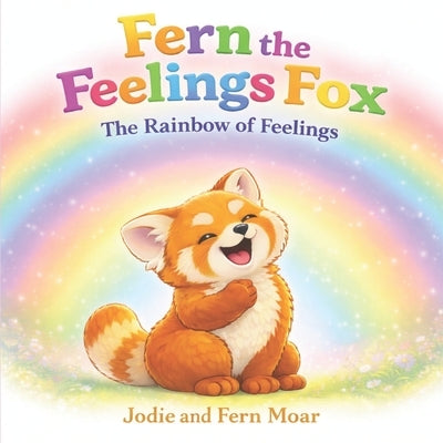 Fern the Feelings Fox: The rainbow of feelings by Moar, Fern