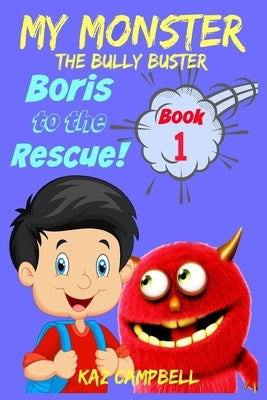 MY MONSTER - The Bully Buster! - Book 1 - Boris To The Rescue: Children's Books: Books for Kids 4-8 by Kahler, Katrina