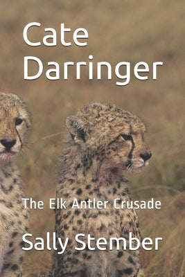 Cate Darringer: The Elk Antler Crusade by Stember, Sally