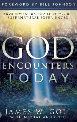 God Encounters Today: Your Invitation to a Lifestyle of Supernatural Experiences by Goll, James W.