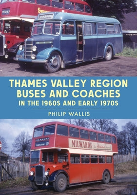 Thames Valley Region Buses and Coaches in the 1960s and Early 1970s by Wallis, Philip