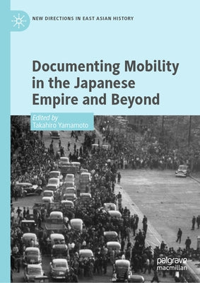 Documenting Mobility in the Japanese Empire and Beyond by Yamamoto, Takahiro